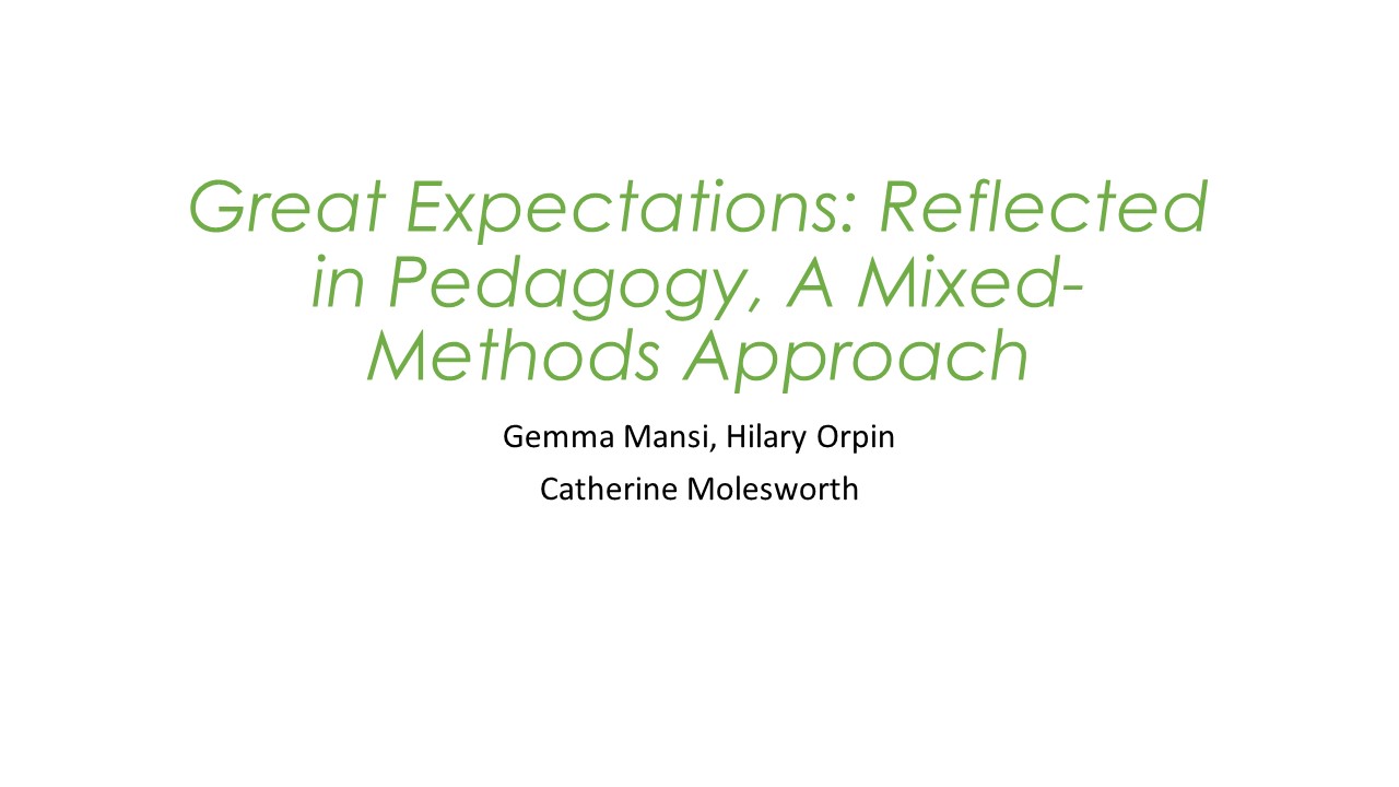 </br></br> Hilary Orpin, Gemma Mansi and Catherine Molesworth (University of Greenwich) Great Expectations: Reflected in Pedagogy, A Mixed-Methods Approach </br></br>