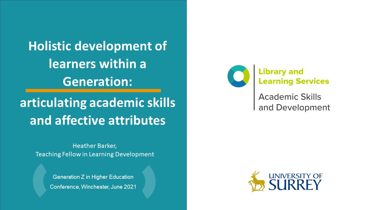 </br></br> Heather Barker (University of Surrey) Holistic development of learners within a Generation: articulating academic skills and affective attributes. </br></br> 