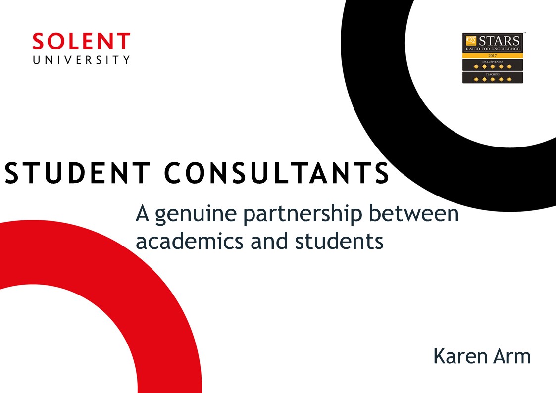 </br></br> Karen Arm (Solent University) Student Consultants: A Genuine Partnership Between Academics and Students </br></br>