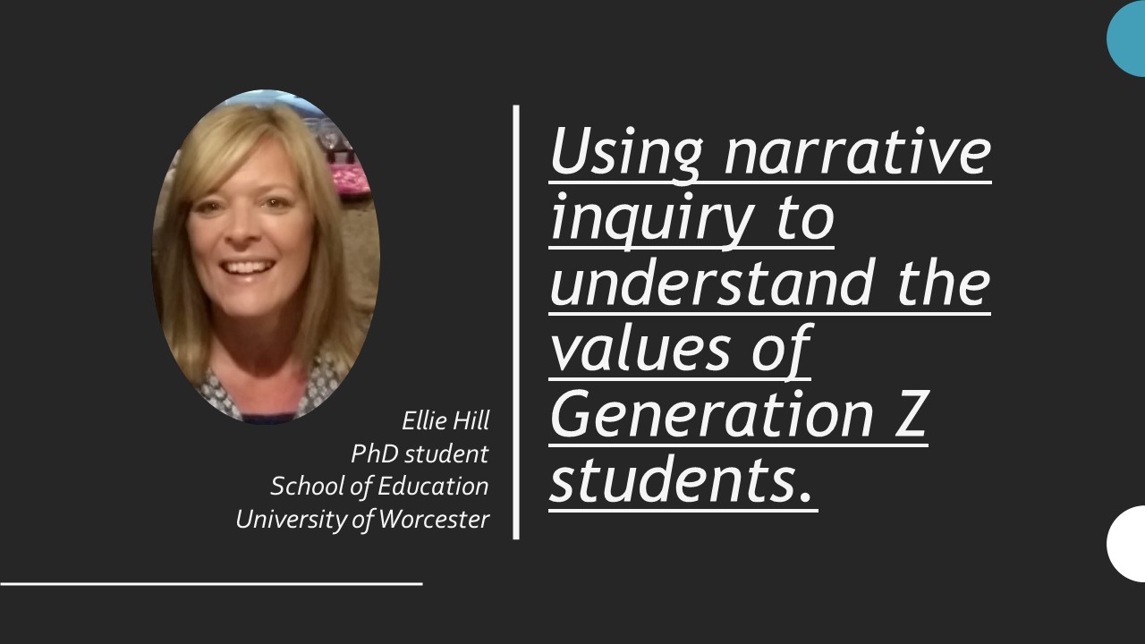 </br></br> Ellie Hill (University of Worcester) Using Narrative Inquiry to Understand the Values of Generation Z Students </br></br> 